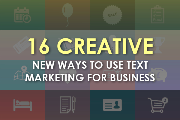 16 creative new ways to use text marketing for business